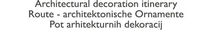 Architectural decoration itinerary Route - architektonische Ornamente Pot arhitekturnih dekoracij