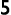 5 