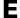 E 