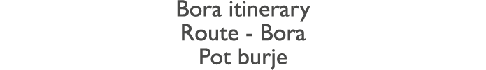 Bora itinerary Route - Bora Pot burje
