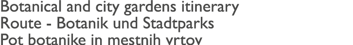 Botanical and city gardens itinerary Route - Botanik und Stadtparks Pot botanike in mestnih vrtov