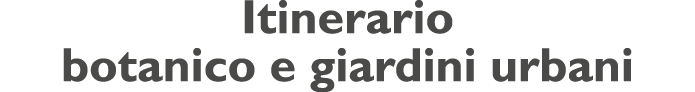 Itinerario botanico e giardini urbani