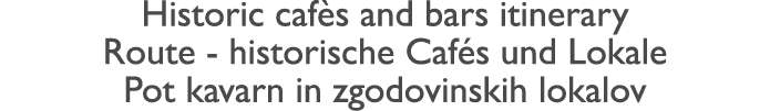 Historic caf s and bars itinerary Route - historische Caf s und Lokale Pot kavarn in zgodovinskih lokalov