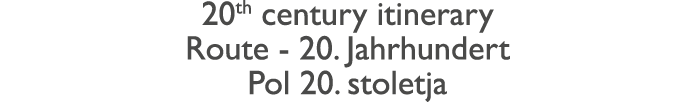 20th century itinerary Route - 20  Jahrhundert Pol 20  stoletja